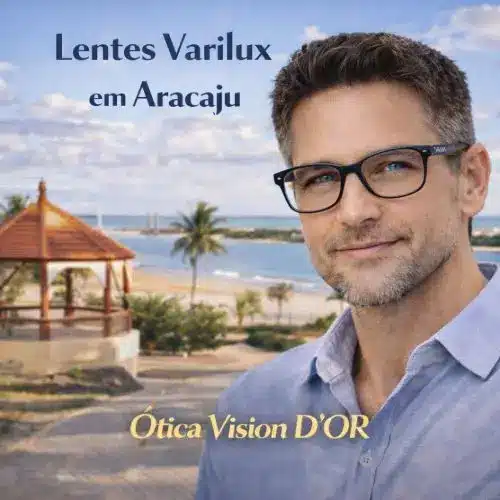 Guia Ótica Vision D'OR – Óculos de Grau e de Sol em Aracaju Lentes Varilux em Aracaju – Especialista em Multifocais e Adaptação Garantida