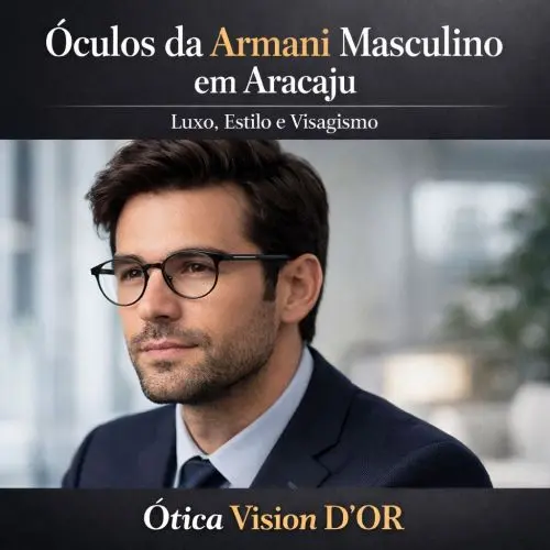 Guia Ótica Vision D'OR – Óculos de Grau e de Sol em Aracaju Óculos Armani Masculino em Aracaju – Emporio Armani, A|X e Visagismo de Autoridade