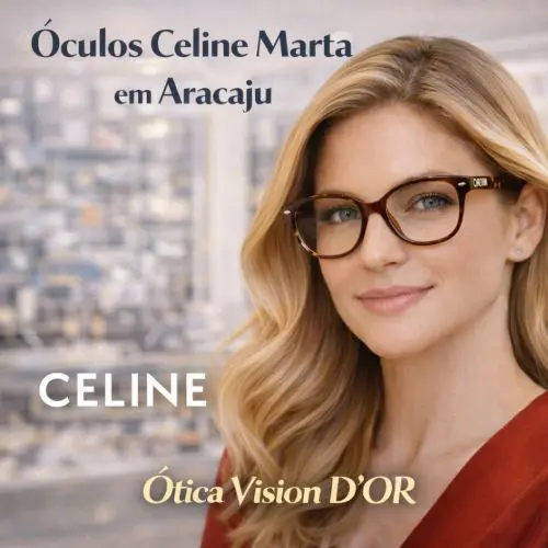 Guia Ótica Vision D'OR – Óculos de Grau e de Sol em Aracaju Óculos Celine Marta em Aracaju – O Ícone Oversized e Visagismo de Luxo